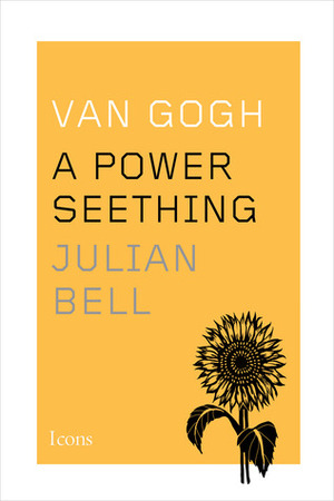 Van Gogh: A Power Seething by Julian Bell