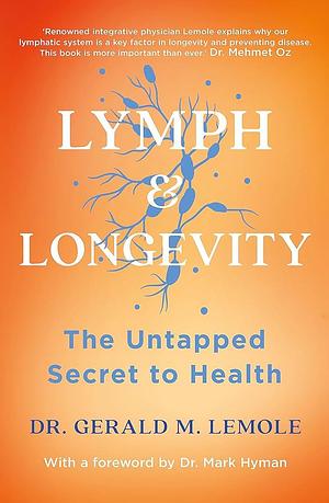 LYMPH and LONGEVITY: The Untapped Secret to Health by Gerald M. Lemole