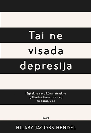 Tai ne visada depresija. Išmokite gyventi su savo jausmais, sušvelninkite nerimą, atraskite savo tikrąjį aš by Hilary Jacobs Hendel