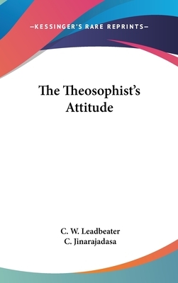 The Theosophist's Attitude by C. Jinarajadasa, C. W. Leadbeater