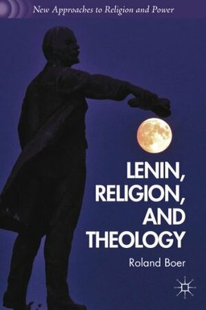 Lenin, Religion, and Theology (New Approaches to Religion and Power) by Roland Boer