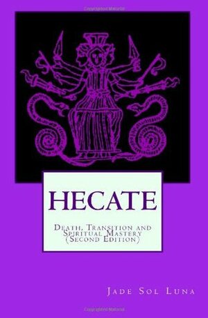 Hecate: Death, Transition and Spiritual Mastery by Jade Sol Luna
