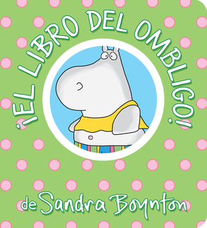 ¡el Libro del Ombligo! = The Belly Button Book! by Sandra Boynton