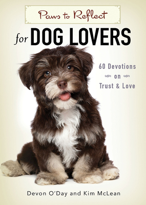 Paws to Reflect for Dog Lovers: 60 Devotions on Trust & Love by Kim McLean, Devon O'Day