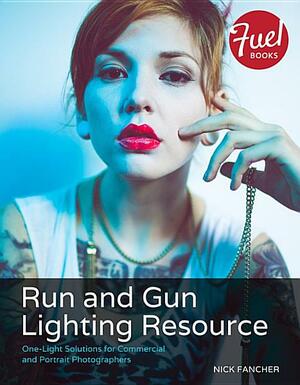 Run and Gun Lighting Resource: One-Light Solutions for Commercial and Portrait Photographers by Nick Fancher