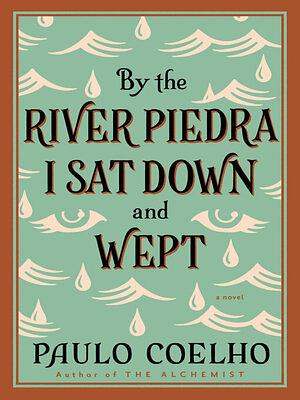 By The River Piedra I Sat Down And Wept by Paulo Coelho