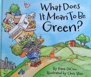 What Does It Mean To Be Green? by Chris Blair, Rana DiOrio
