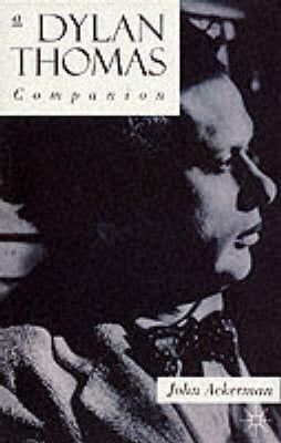 A Dylan Thomas Companion: Life, Poetry and Prose by John Ackerman