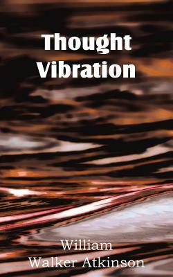 Thought Vibration by William W. Atkinson