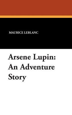 Arsene Lupin: An Adventure Story by Maurice Leblanc