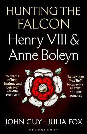 Hunting the Falcon: Henry VIII & Anne Boleyn by Julia Fox, John Guy, John Guy