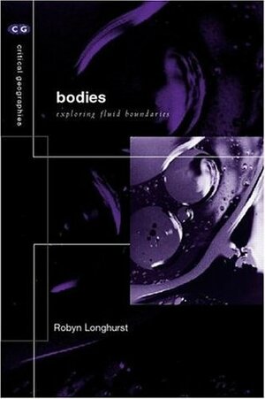 Bodies: Exploring Fluid Boundaries (Critical Geographies) by Robyn Longhurst