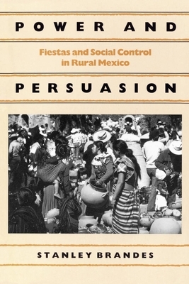 Power and Persuasion: Fiestas and Social Control in Rural Mexico by Stanley Brandes