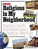 Religions in My Neighborhood: Teaching Curiosity and Respect about Religious Differences by Tanenbaum Center for Interreligious Understanding