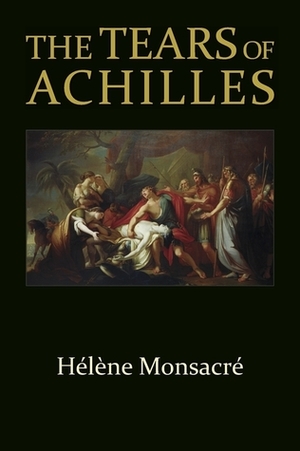 The Tears of Achilles by Hélène Monsacré, Richard P. Martin, Nicholas J. Snead