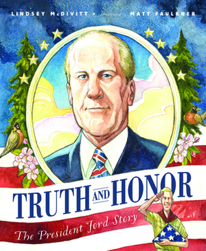 Truth and Honor: The President Ford Story by Matt Faulkner, Lindsey McDivitt