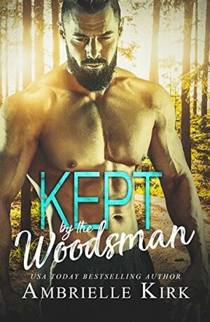 Kept by the Woodsman: An ex-MMA Fighter Mountain Man Romance by Ambrielle Kirk