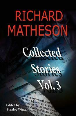 Collected Stories, Vol. 3 by Richard Matheson, Stanley Wiater