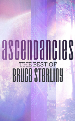Ascendancies: The Best of Bruce Sterling by Bruce Sterling