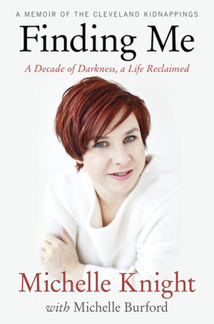 Finding Me: A Decade of Darkness, a Life Reclaimed - A Memoir of the Cleveland Kidnappings by Michelle Knight