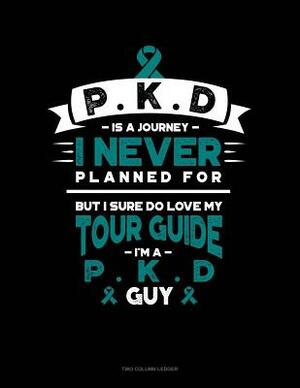 Pkd Is a Journey I Never Planned For, But I Sure Do Love My Tour Guide, I'm a Pkd Guy: Two Column Ledger by 