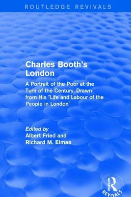 Routledge Revivals: Charles Booth's London (1969): A Portrait of the Poor at the Turn of the Century, Drawn from His "life and Labour of the People in by 