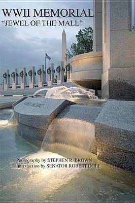 Jewel of the Mall: The World War II Memorial by Stephen R. Brown, Bob Dole