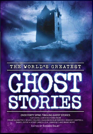 The World's Greatest Ghost Stories by Basil Copper, Daniel Defoe, Algernon Blackwood, Charles Dickens, Arthur Conan Doyle, Robert Aickman, Ramsey Campbell, Henry James, Wilkie Collins, D. H. Lawrence, Richard Dalby, Edgar Allan Poe