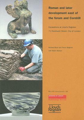 Roman and Later Development East of the Forum and Cornhill: Excavations at Lloyd's Register, 71 Fenchurch Street, City of London by Trevor Brigham, Richard Bluer, Robin Nielsen