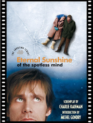 Eternal Sunshine of the Spotless Mind: The Shooting Script by Charlie Kaufman, Michel Gondry, Rob Feld