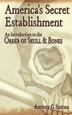 America's Secret Establishment: An Introduction to the Order of Skull & Bones by Antony C. Sutton