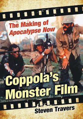 Coppola's Monster Film: The Making of Apocalypse Now by Steven Travers