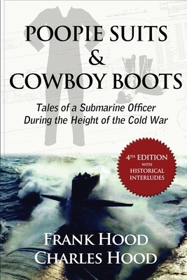 Poopie Suits & Cowboy Boots: Tales of a Submarine Officer During the Height of the Cold War by Frank Hood, Charles Hood