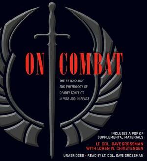 On Combat: The Psychology and Physiology of Deadly Conflict in War and in Peace by Dave Grossman, Loren W. Christensen