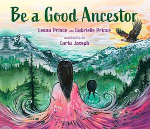 Be a Good Ancestor by Leona Prince, Gabrielle Prince