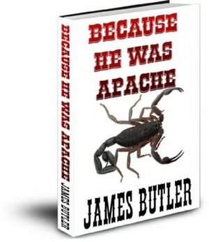 BECAUSE HE WAS APACHE (The Scorpion) by James Butler