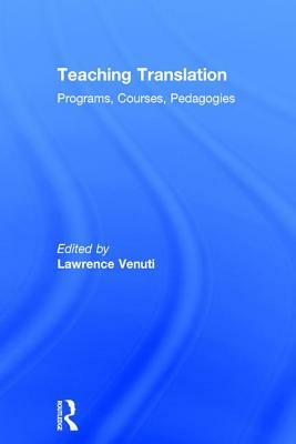 Teaching Translation: Programs, Courses, Pedagogies by 