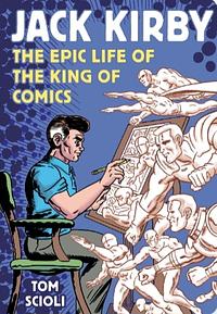 Jack Kirby: The Epic Life of the King of Comics [A Graphic Biography] by Tom Scioli