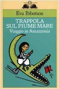 Trappola sul fiume mare: Viaggio in Amazzonia by Eva Ibbotson, Eva Ibbotson, Teresa Sdralevich