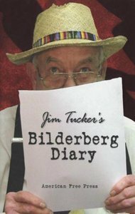 Jim Tucker's Bilderberg Diary: One Reporter's 25 Year Battle To Shine The Light On The World Shadow Government by Jim Tucker