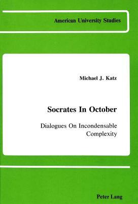Socrates in October: Dialogues on Incondensable Complexity by Michael Jay Katz