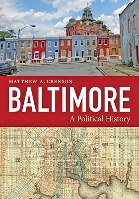 Baltimore: A Political History by Matthew A. Crenson