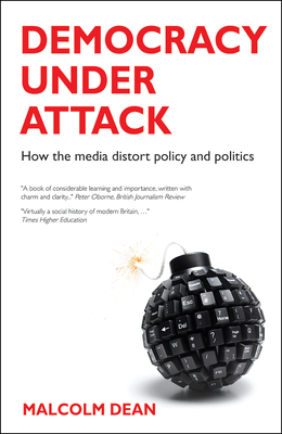 Democracy Under Attack: How the Media Distort Policy and Politics by Malcolm Dean