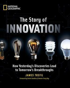 The Story of Innovation: How Yesterday's Discoveries Lead to Tomorrow's Breakthroughs by James S. Trefil