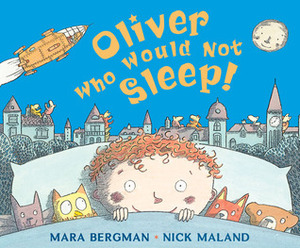 Oliver Who Would Not Sleep by Nick Maland, Mara Bergman