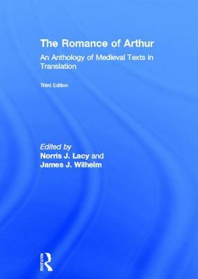 The Romance of Arthur: An Anthology of Medieval Texts in Translation by James J. Wilhelm