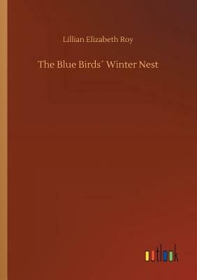 The Blue Birds´ Winter Nest by Lillian Elizabeth Roy