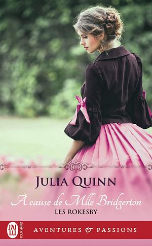 Les Rokesby (Tome 1) - À cause de Mlle Bridgerton by Julia Quinn, Julia Quinn