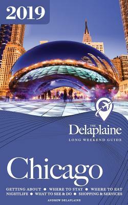 CHICAGO - The Delaplaine 2019 Long Weekend Guide by Andrew Delaplaine