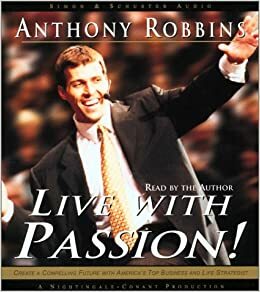 Live with Passion!: Stategies for Creating a Compelling Future by Anthony Robbins